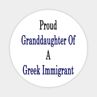 Proud Granddaughter Of A Greek Immigrant Magnet